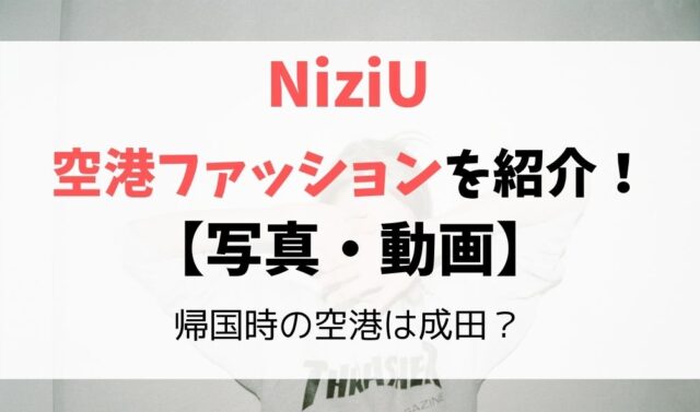 Niziu帰国の空港ファッションを写真動画でまとめ 空港は成田 暮らしスパイス