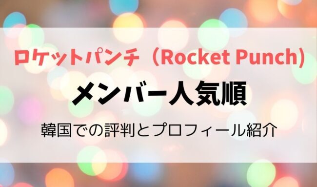 ロケットパンチのメンバー人気順は 韓国での評判やプロフィールも紹介 暮らしスパイス