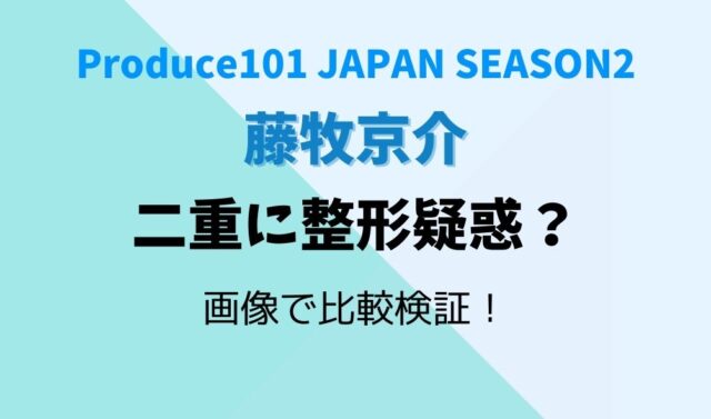 日プ２藤牧京介に整形疑惑 二重になったと話題で画像で比較検証 暮らしスパイス