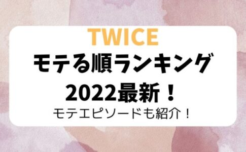 TWICEのモテる順ランキング2022最新！